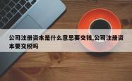 公司注册资本是什么意思要交钱,公司注册资本要交税吗